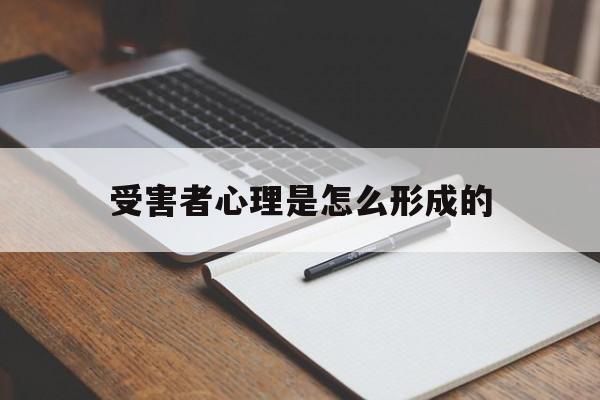 受害者心理是怎么形成的(受害者心理是怎么形成的原理)